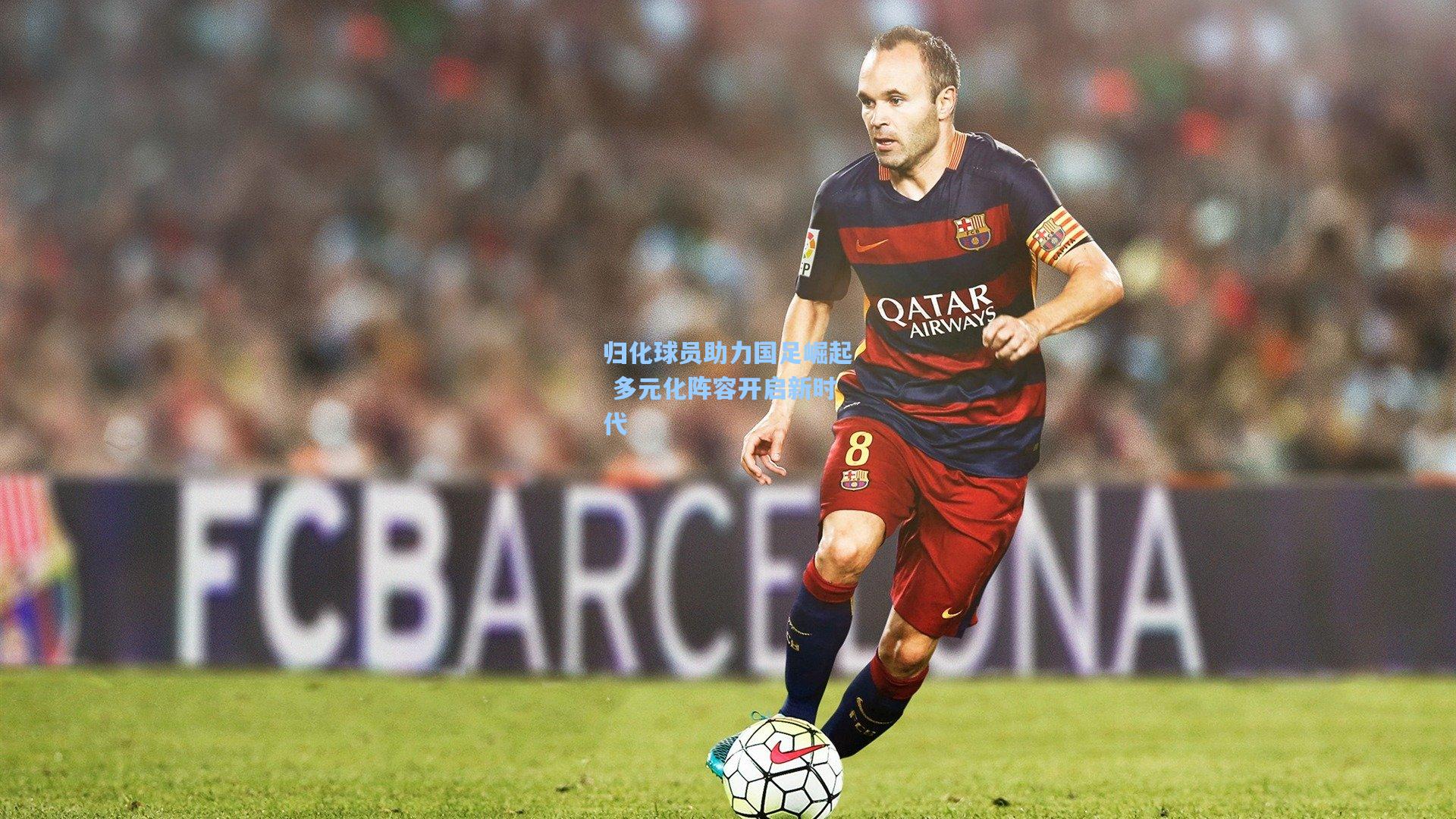 归化球员助力国足崛起 多元化阵容开启新时代