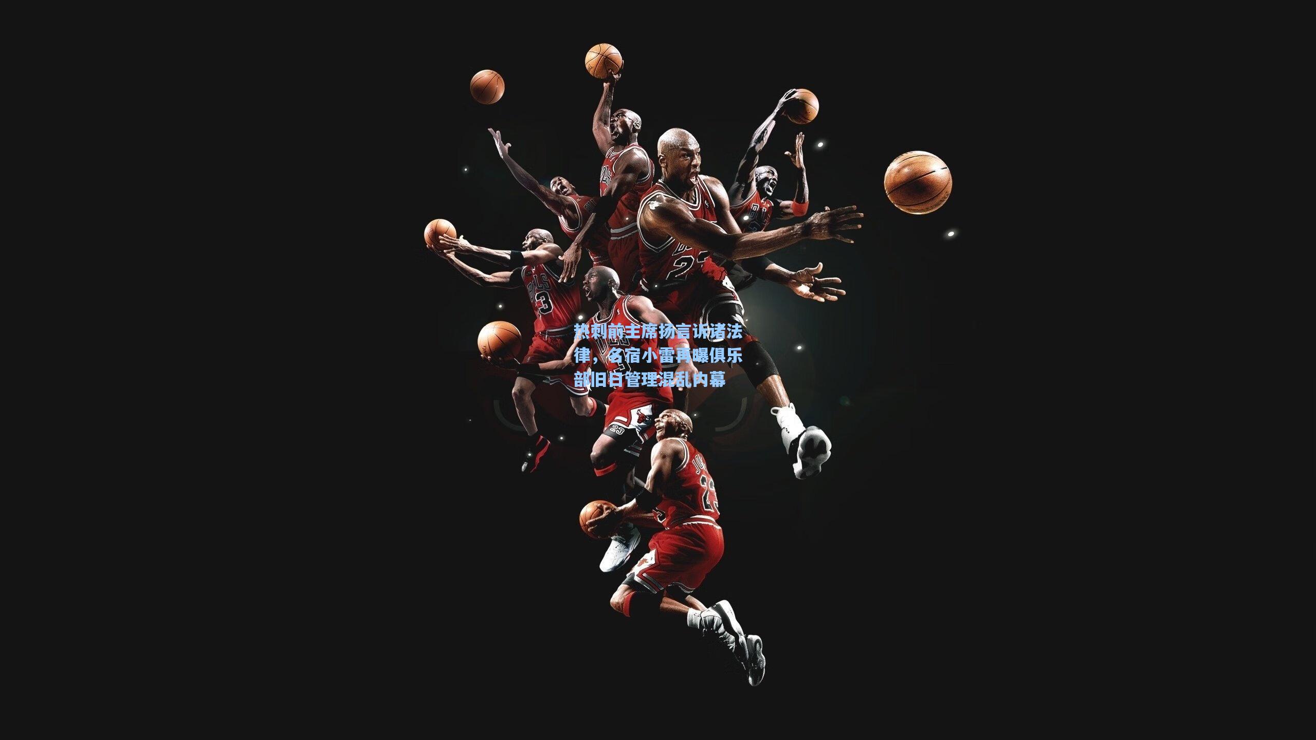 热刺前主席扬言诉诸法律，名宿小雷再曝俱乐部旧日管理混乱内幕