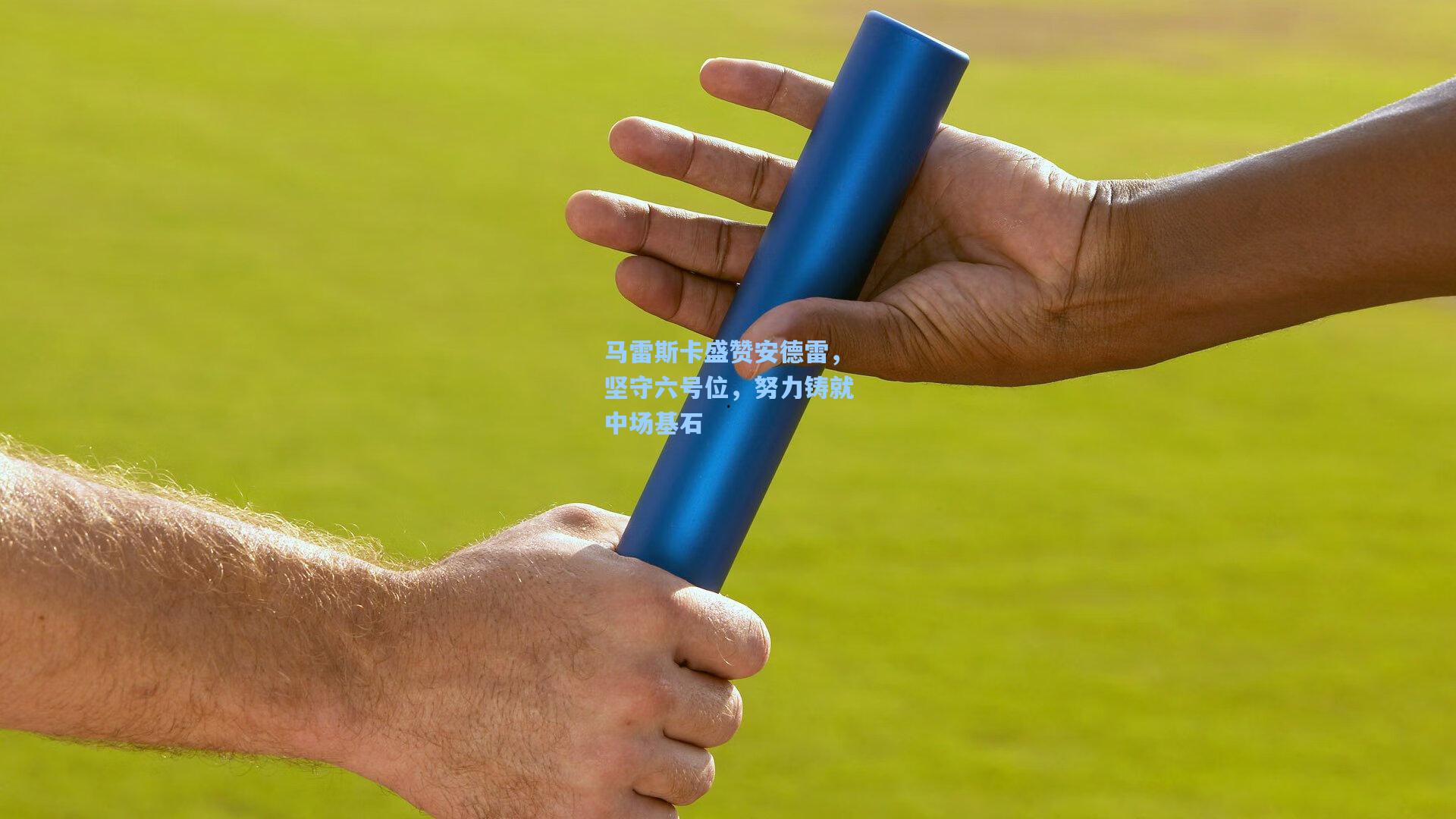 马雷斯卡盛赞安德雷，坚守六号位，努力铸就中场基石