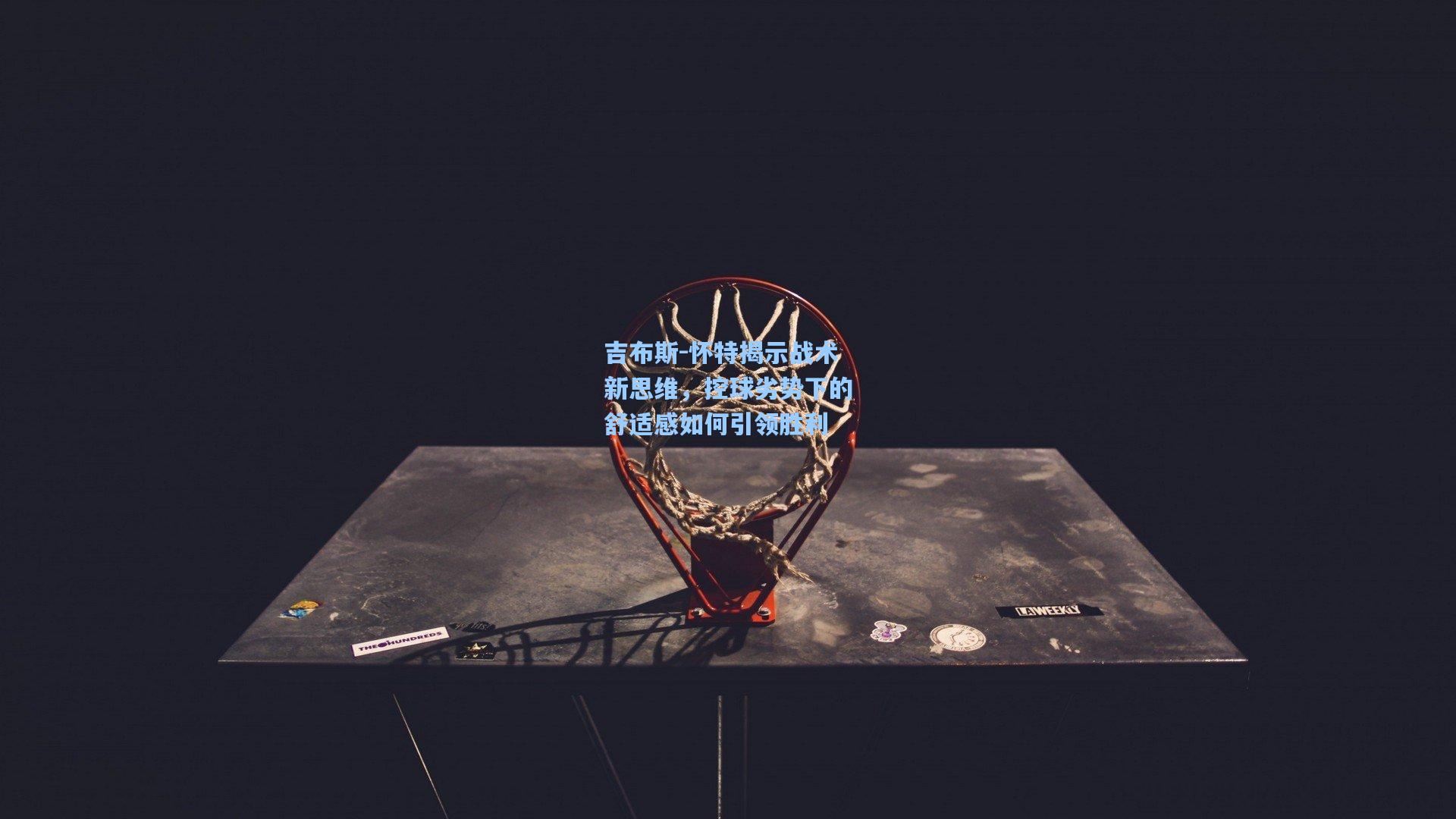 吉布斯-怀特揭示战术新思维，控球劣势下的舒适感如何引领胜利