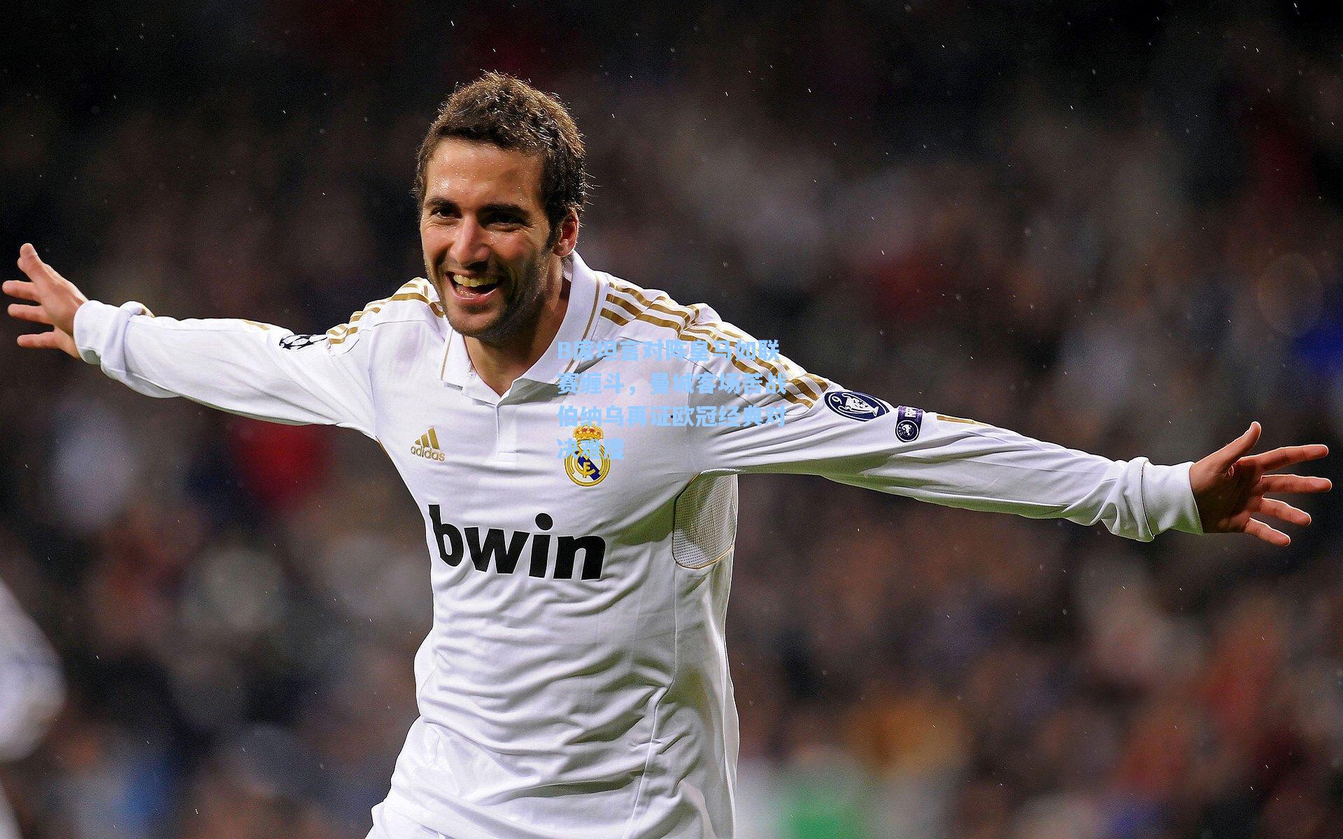 B席坦言对阵皇马如联赛缠斗，曼城客场苦战伯纳乌再证欧冠经典对决难度